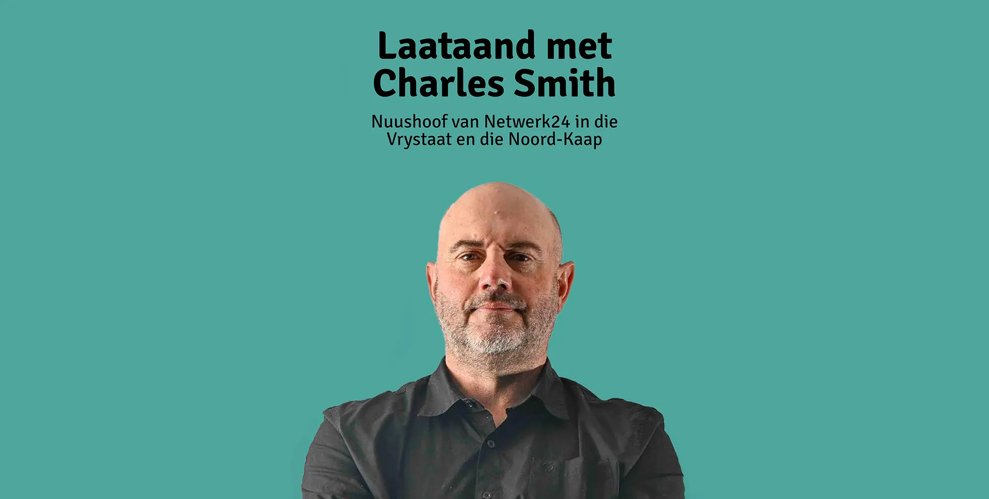 Laataand met Charles Smith: Nuushoof van Netwerk24 in die Vrystaat en die Noord-Kaap